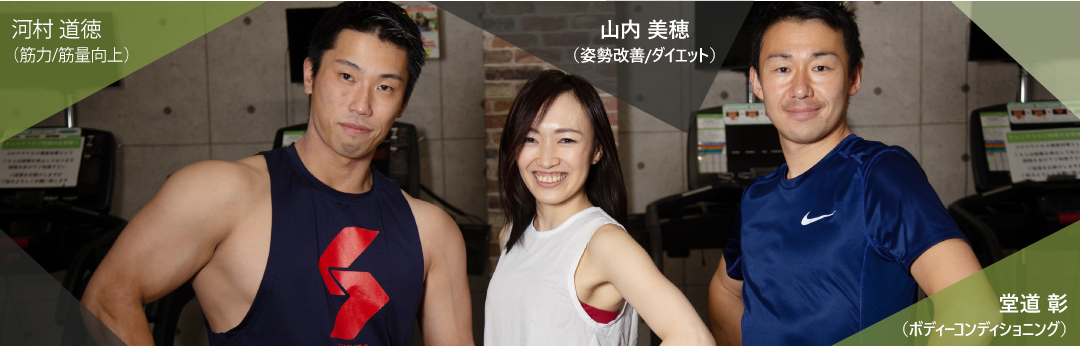 河村 道徳（筋力/筋量向上）山内 美穂（姿勢改善/ダイエット）堂道 彰 （ボディーコンディショニング）